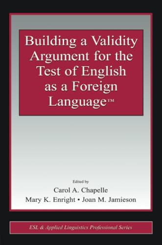 Building a Validity Argument for the Test of English as a Foreign Language™ (ESL & Applied Linguistics Professional Series)