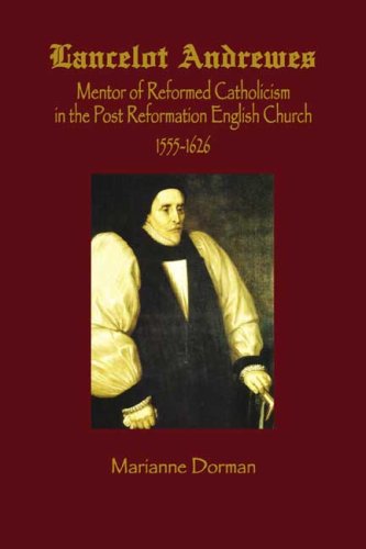 Lancelot Andrews: Mentor of Reformed Catholicism in the Post Reformation English Church