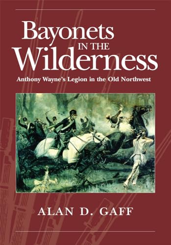 Bayonets in the Wilderness: Anthony Wayne's Legion in the Old Northwest