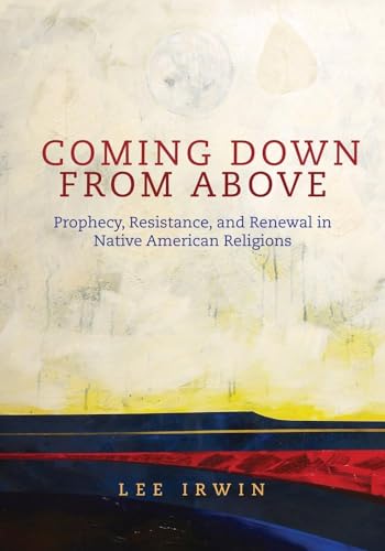Coming Down from Above: Prophecy, Resistance, and Renewal in Native American Religions (Volume 258) (The Civilization of the American Indian Series)