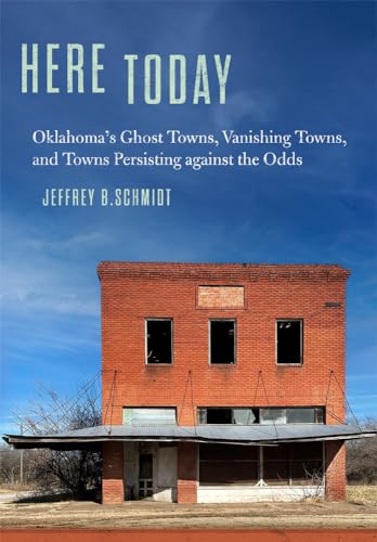 Here Today: Oklahoma’s Ghost Towns, Vanishing Towns, and Towns Persisting against the Odds