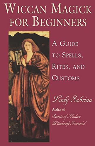 Wiccan Magick For Beginners: A Guide to Spells, Rites and Customs