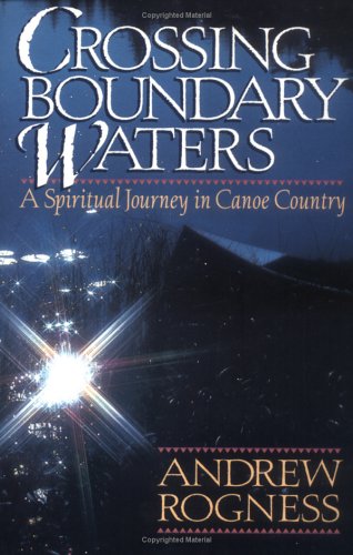 Crossing Boundary Waters: A Spiritual Journey in Canoe Country