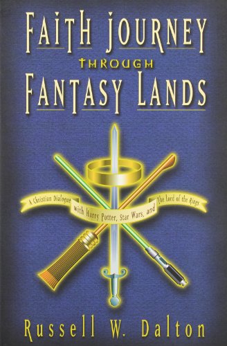 Faith Journey Through Fantasy Lands: A Christian Dialogue With Harry Potter, Star Wars, and the Lord of the Rings