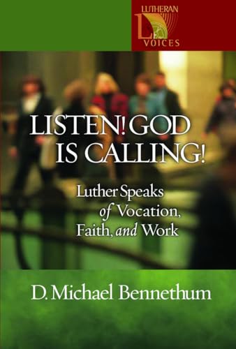 Listen! God Is Calling!: Luther Speaks of Vocation, Faith, and Work (Lutheran Voices)