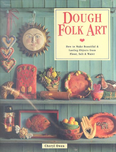 Dough Folk Art: How to Make Beautiful & Lasting Objects from Flour, Salt & Water