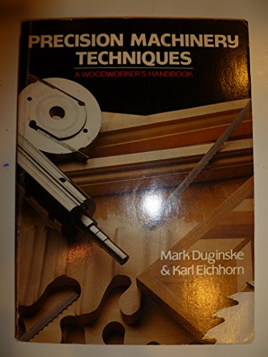 Precision Machinery Techniques: A Woodworker's Handbook With Useful Tips and Jigs for Everyone