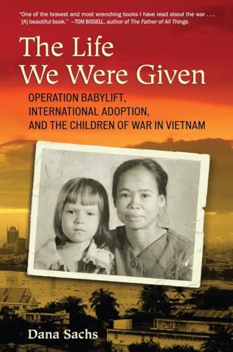 The Life We Were Given: Operation Babylift, International Adoption, and the Children of War in Vietnam
