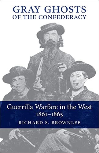 Gray Ghosts of the Confederacy: Guerrilla Warfare in the West, 1861-1865 (Guerilla Warfare in the West, 1861-1865)