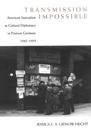 Transmission Impossible: American Journalism as Cultural Diplomacy in Postwar Germany, 1945–1955 (Eisenhower Center Studies on War and Peace)