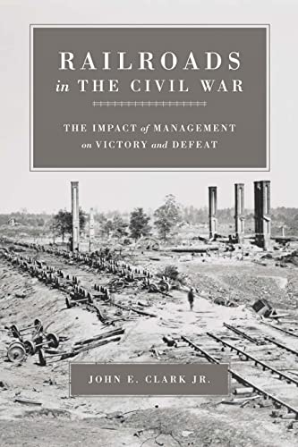 Railroads in the Civil War: The Impact of Management on Victory and Defeat