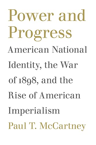 Power and Progress: American National Identity, the War of 1898, and the Rise of American Imperialism (Political Traditions in Foreign Policy Series)
