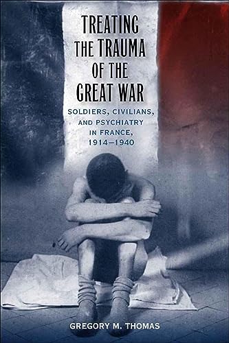 Treating the Trauma of the Great War: Soldiers, Civilians, and Psychiatry in France, 1914-1940 (Southern Literary Studies)