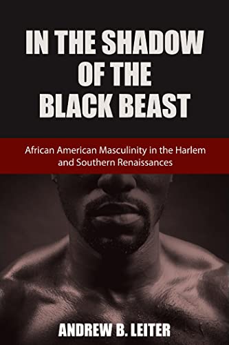 In the Shadow of the Black Beast: African American Masculinity in the Harlem and Southern Renaissances (Southern Literary Studies)