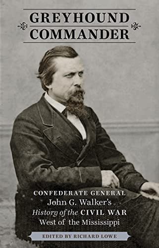 Greyhound Commander: Confederate General John G. Walker s History of the Civil War West of the Mississippi