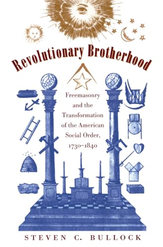 Revolutionary Brotherhood: Freemasonry and the Transformation of the American Social Order, 1730-1840 (Published by the Omohundro Institute of Early ... and the University of North Carolina Press)