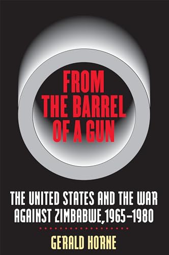 From the Barrel of a Gun: The United States and the War against Zimbabwe, 1965-1980