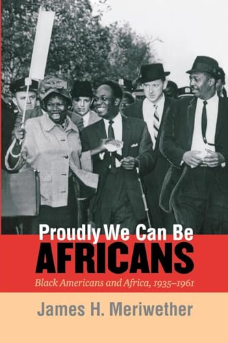 Proudly We Can Be Africans: Black Americans and Africa, 1935-1961 (The John Hope Franklin Series in African American History and Culture)