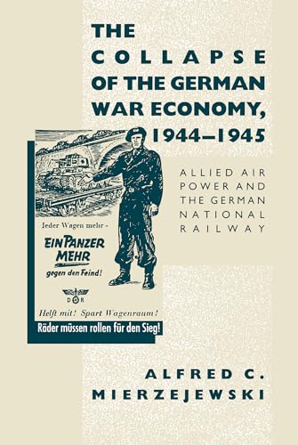 The Collapse of the German War Economy, 1944-1945: Allied Air Power and the German National Railway