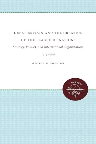 Great Britain and the Creation of the League of Nations: Strategy, Politics, and International Organization, 1914-1919 (Supplementary Volumes to the Papers of Woodrow Wilson)