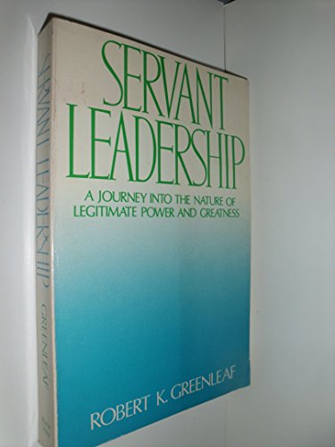 Servant Leadership: A Journey into the Nature of Legimate Power and Greatness