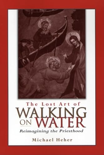 Lost Art of Walking on Water, The: Reimagining the Priesthood