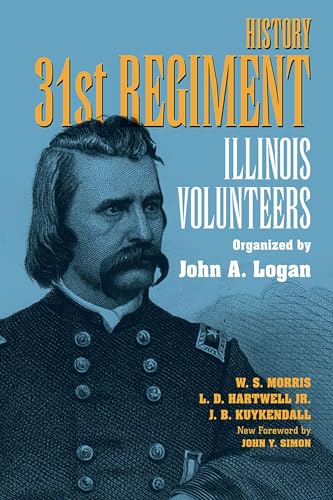 History 31st Regiment Volunteers Organised by John A. Logan (Shawnee Classics): Illinois Volunteers Organized by John A. Logan