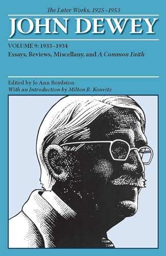 The Later Works of John Dewey, Volume 9, 1925 - 1953: 1933-1934, Essays, Reviews, Miscellany, and A Common Faith (Volume 9) (Collected Works of John Dewey)
