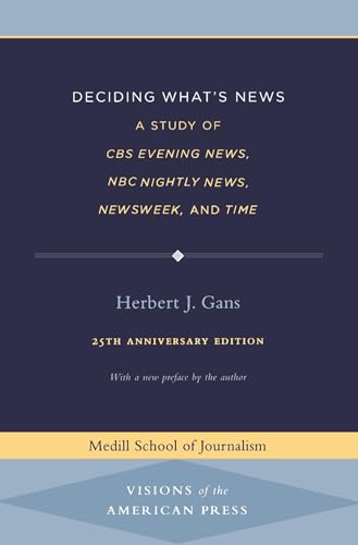 Deciding What's News: A Study of CBS Evening News, NBC Nightly News, Newsweek, and Time (Visions of the American Press)