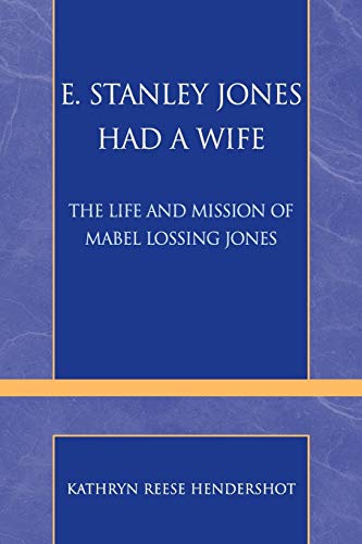 E. Stanley Jones Had a Wife: The Life and Mission of Mabel Lossing Jones