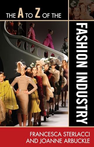 The A to Z of the Fashion Industry (Volume 96) (The A to Z Guide Series, 96)