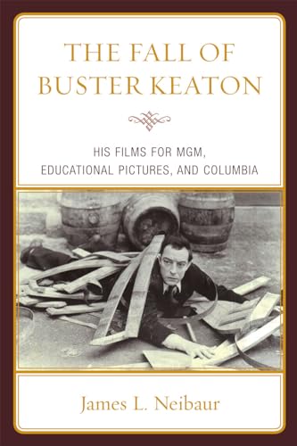 The Fall of Buster Keaton: His Films for M-g-m, Educational Pictures, and Columbia