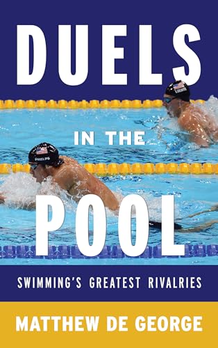 Duels in the Pool: Swimming’s Greatest Rivalries (Rowman & Littlefield Swimming Series)