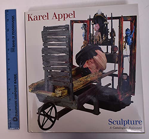 Karel Appel Sculpture: A Catalogue Raisonne