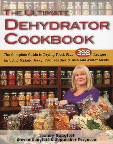 Ultimate Dehydrator Cookbook: The Complete Guide to Drying Food: The Complete Guide to Drying Food, Plus 398 Recipes, Including Making Jerky, Fruit Leather & Just-Add-Water Meals
