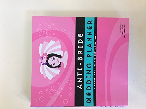 Anti-Bride Wedding Planner: Hip Tools and Tips for Getting Hitched