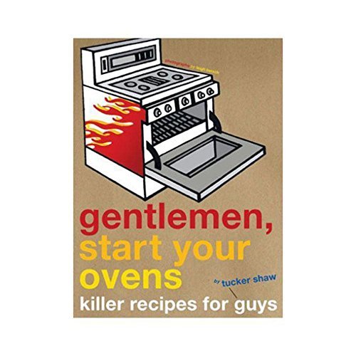 Gentlemen, Start Your Ovens: Killer Recipes for Guys
