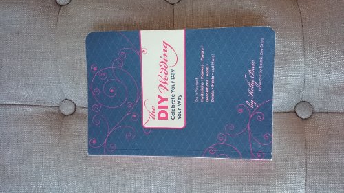 The DIY Wedding: Celebrate Your Day Your Way