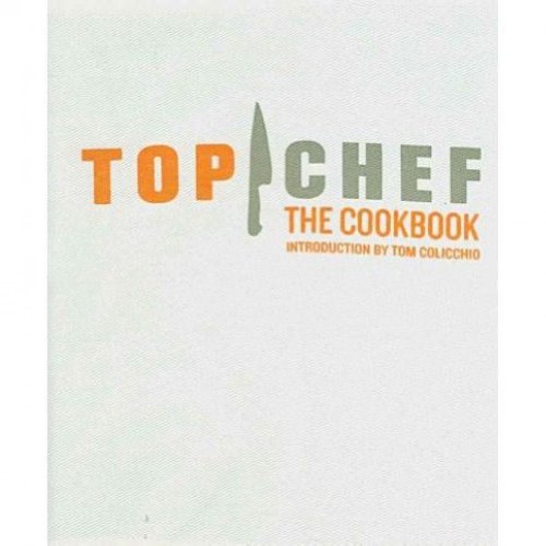 Top Chef: The Cookbook, Revised Edition: Original Interviews and Recipes from Bravo's hit show
