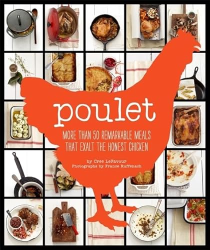 Poulet: More Than 50 Remarkable Recipes That Exalt the Honest Chicken