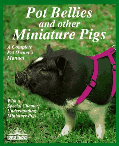 Pot Bellies and Other Miniature Pigs: Everything About Purchase, Care, Nutrition, Breeding, Behavior, and Training