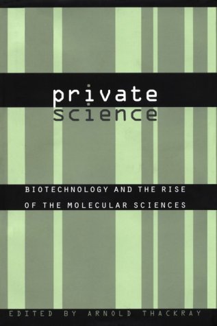Private Science: Biotechnology and the Rise of the Molecular Sciences (Chemical Sciences in Society)