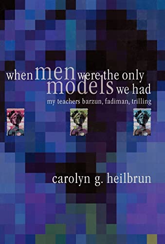When Men Were the Only Models We Had: My Teachers Fadiman, Barzun, Trilling (Personal Takes)