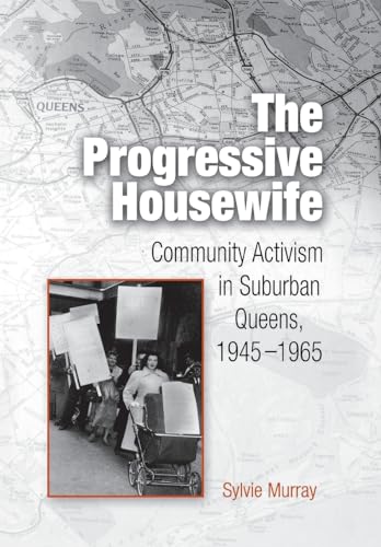 The Progressive Housewife: Community Activism in Suburban Queens, 1945-1965 (Politics and Culture in Modern America)