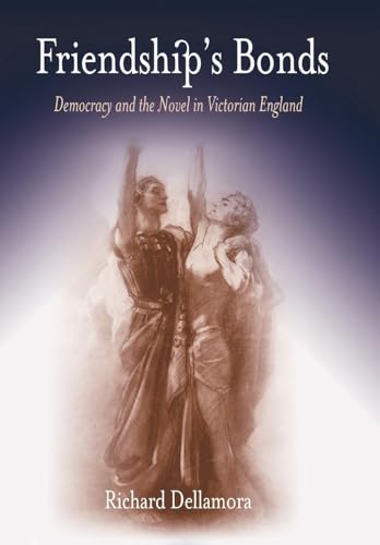 Friendship's Bonds: Democracy and the Novel in Victorian England