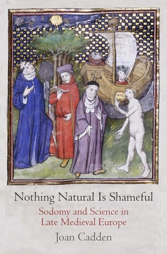 Nothing Natural Is Shameful: Sodomy and Science in Late Medieval Europe
