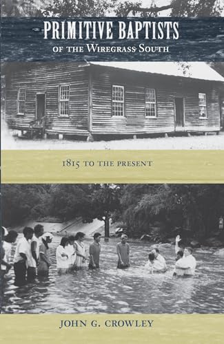 Primitive Baptists of the Wiregrass South: 1815 to the Present (University of Central Florida)