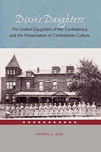 Dixie's Daughters: The United Daughters Of The Confederacy And The Preservation Of Confederate Culture