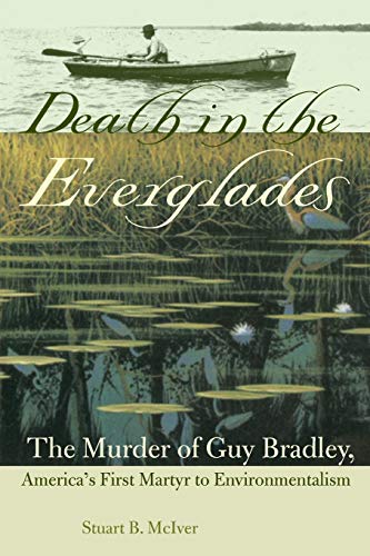 DEATH IN THE EVERGLADES: The Murder of Guy Bradley, America's First Martyr to Environmentalism (The Florida History and Culture Series)
