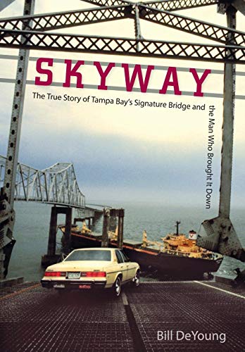 Skyway: The True Story of Tampa Bay's Signature Bridge and the Man Who Brought It Down